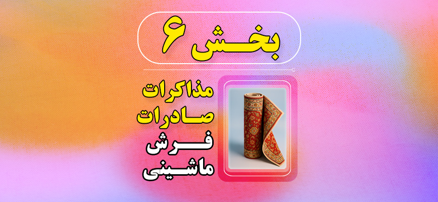 بخش 6 - مذاکرات صادرات فرش ماشینی