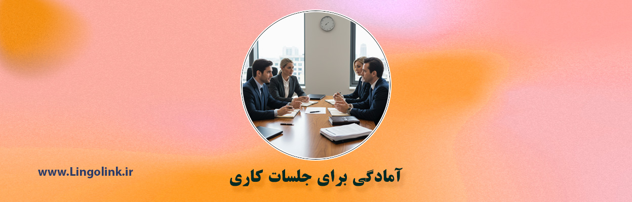 آماده شدن برای جلسات کاری | آموزش جامع انگلیسی تجاری برای جلسات بین‌المللی